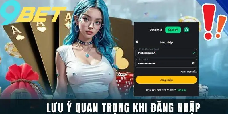 Một vài lưu ý quan trọng khi thực hiện đăng nhập 9Bet